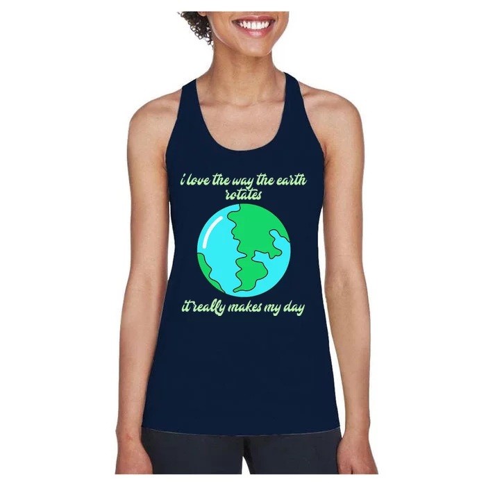 I Love The Way The Earth Rotates Makes My Day Funny Women's Racerback Tank