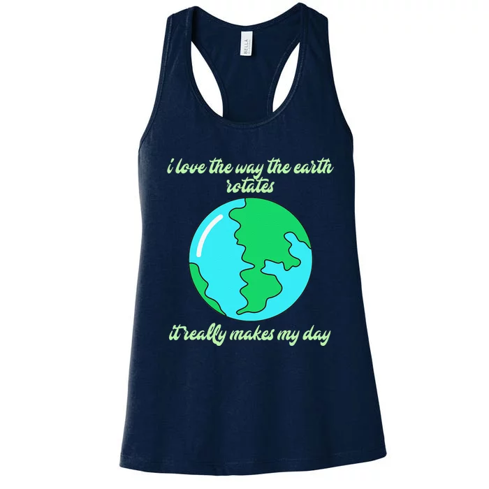 I Love The Way The Earth Rotates Makes My Day Funny Women's Racerback Tank