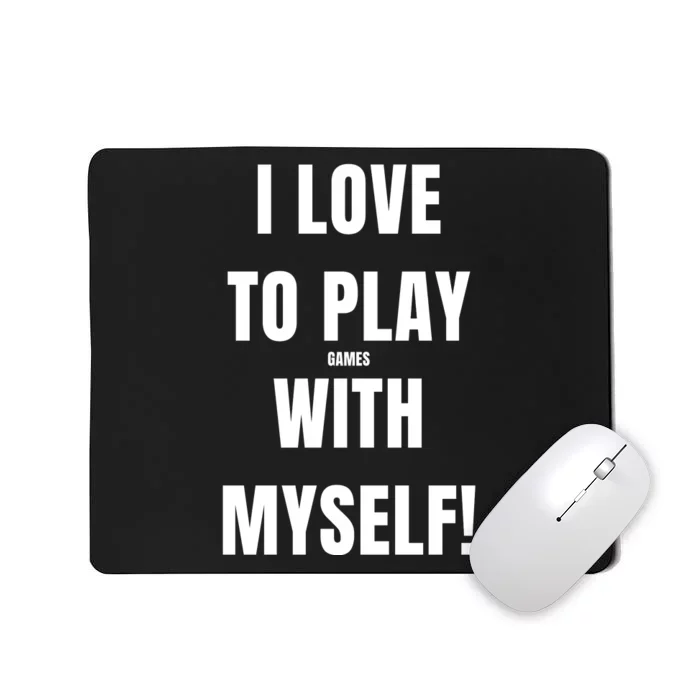 I Love To Play Games With Myself Mousepad