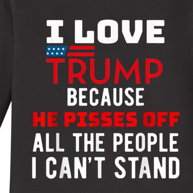 I Love Trump Because He Pisses Off The People I CanT Stand Baby Long Sleeve Bodysuit