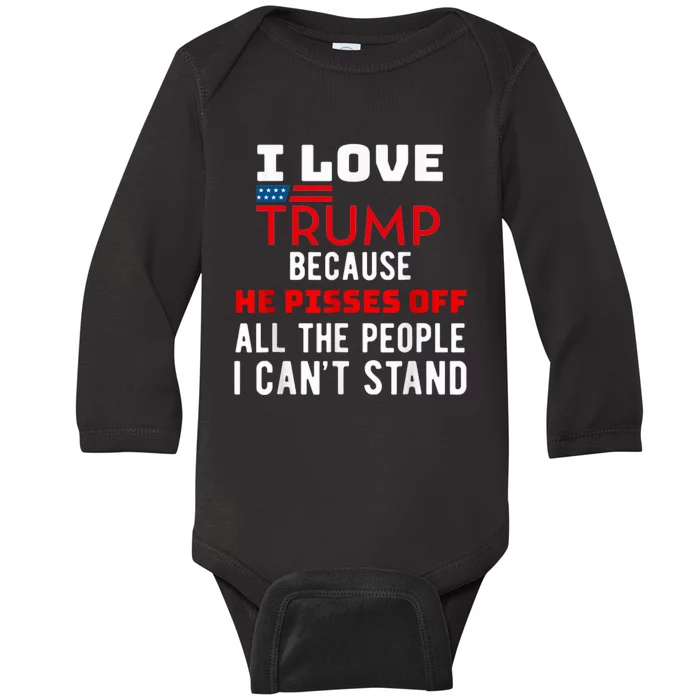 I Love Trump Because He Pisses Off The People I CanT Stand Baby Long Sleeve Bodysuit