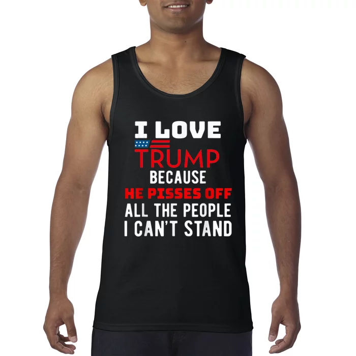 I Love Trump Because He Pisses Off The People I CanT Stand Tank Top