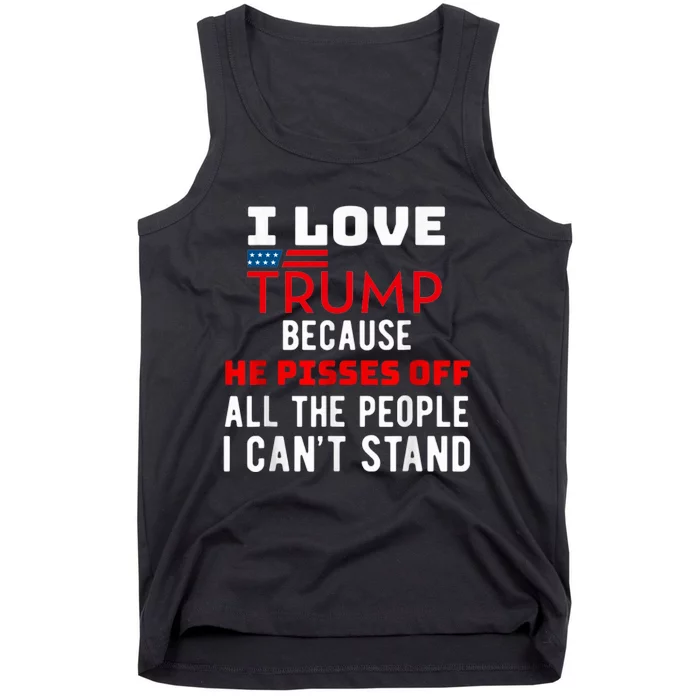 I Love Trump Because He Pisses Off The People I CanT Stand Tank Top