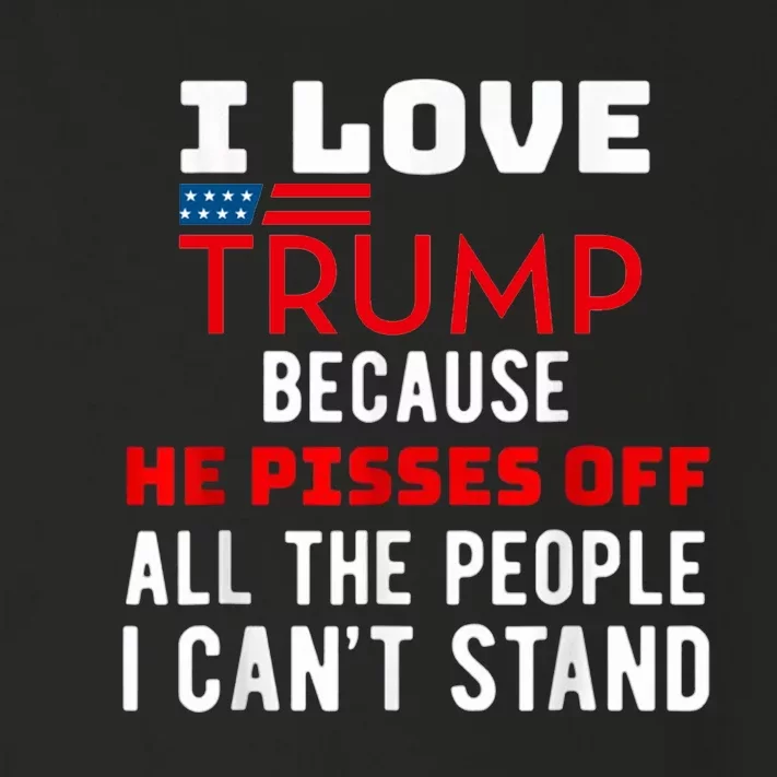 I Love Trump Because He Pisses Off The People I CanT Stand Toddler Long Sleeve Shirt