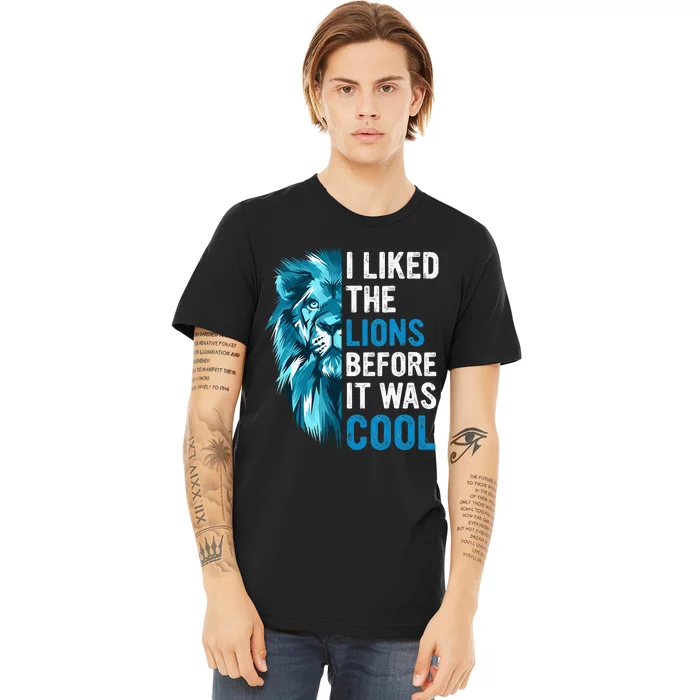 I Liked The Lions Before It Was Cool Premium T-Shirt