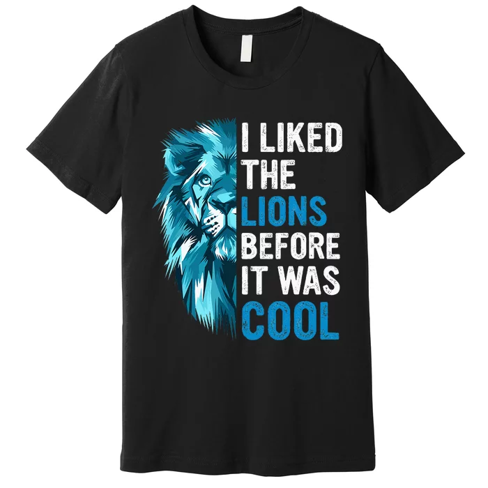 I Liked The Lions Before It Was Cool Premium T-Shirt