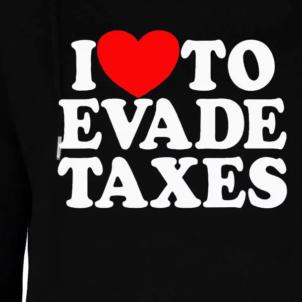 I Love To Evade Taxes Funny Commit Tax Fraud Hate Taxes Womens Funnel Neck Pullover Hood