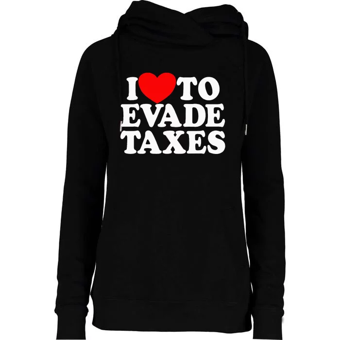 I Love To Evade Taxes Funny Commit Tax Fraud Hate Taxes Womens Funnel Neck Pullover Hood