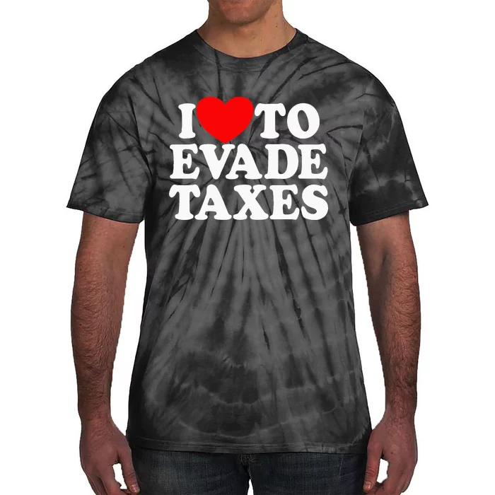 I Love To Evade Taxes Funny Commit Tax Fraud Hate Taxes Tie-Dye T-Shirt