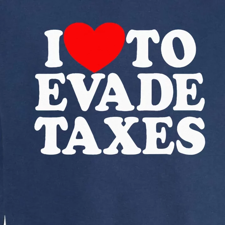 I Love To Evade Taxes Funny Commit Tax Fraud Hate Taxes Garment-Dyed Sweatshirt