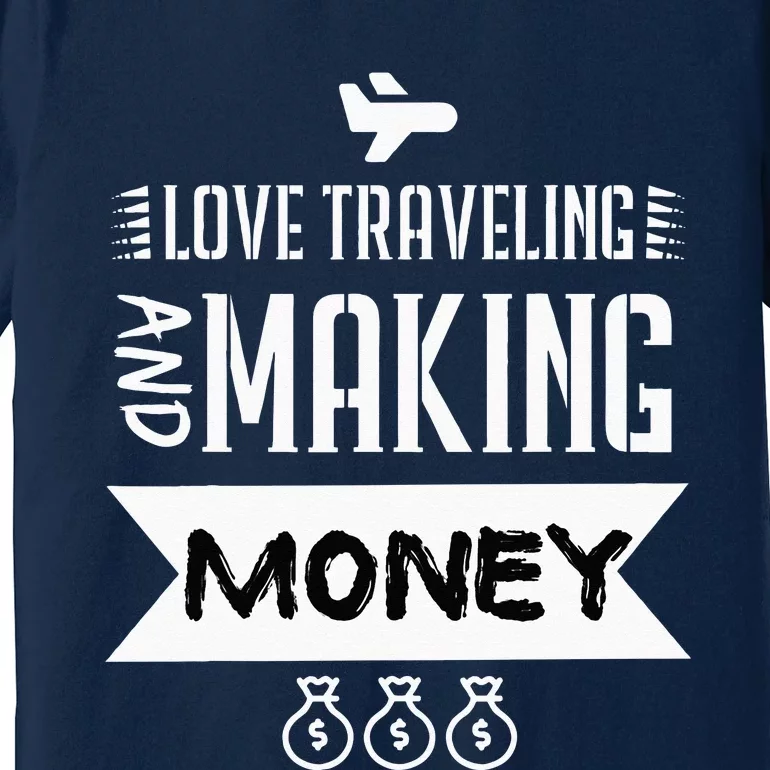 I Love Traveling And Making Money Traveler Business Owner Premium T-Shirt