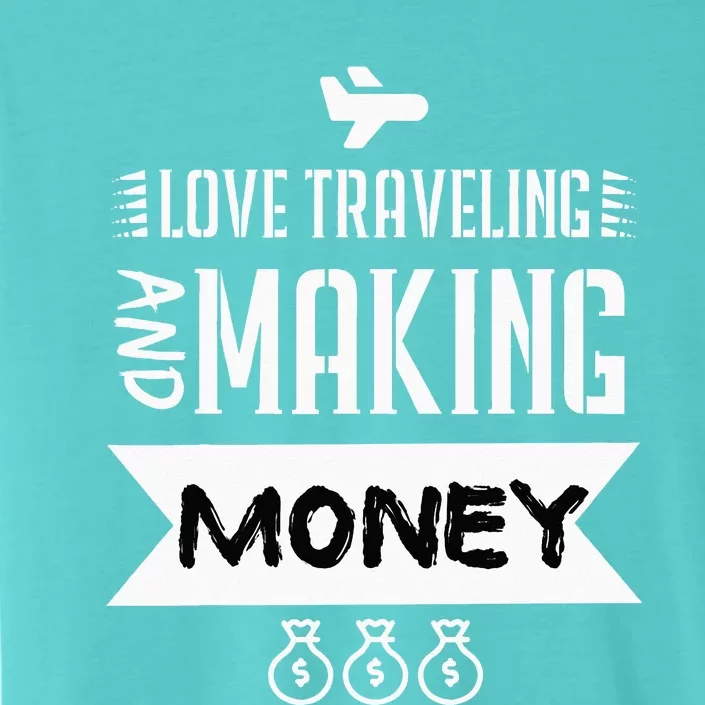 I Love Traveling And Making Money Traveler Business Owner ChromaSoft Performance T-Shirt