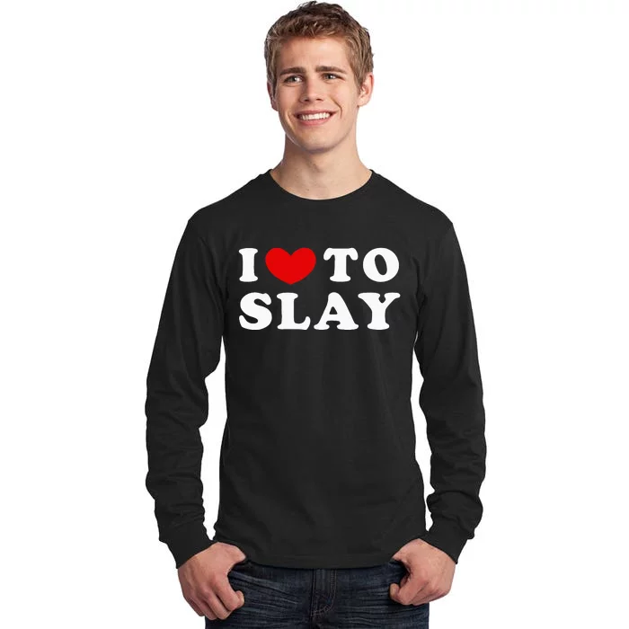 I Love To Slay I Slay I Heart To Slay Tall Long Sleeve T-Shirt