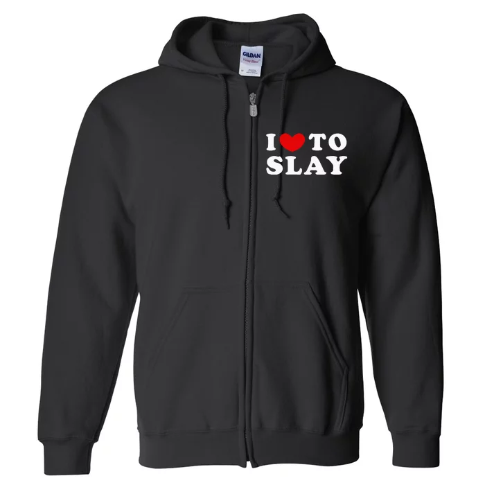 I Love To Slay I Slay I Heart To Slay Full Zip Hoodie