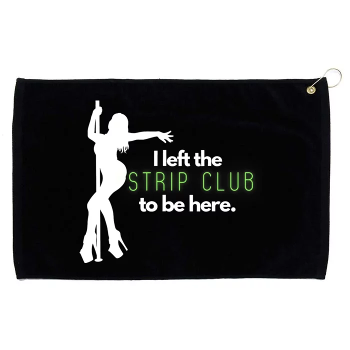 I Left The Strip Club To Be Here Grommeted Golf Towel