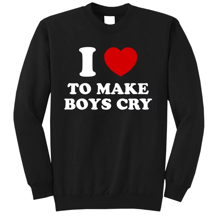 I Love To Make bo'ys Cry Tall Sweatshirt