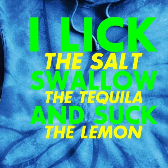 I Lick The Salt Swallow The Tequila And Suck The Lemon Giftgiftgift Tie Dye Hoodie