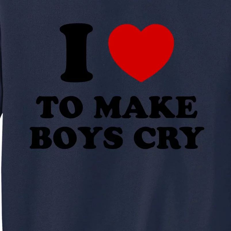 I Love To Make bo'ys Cry Tall Sweatshirt