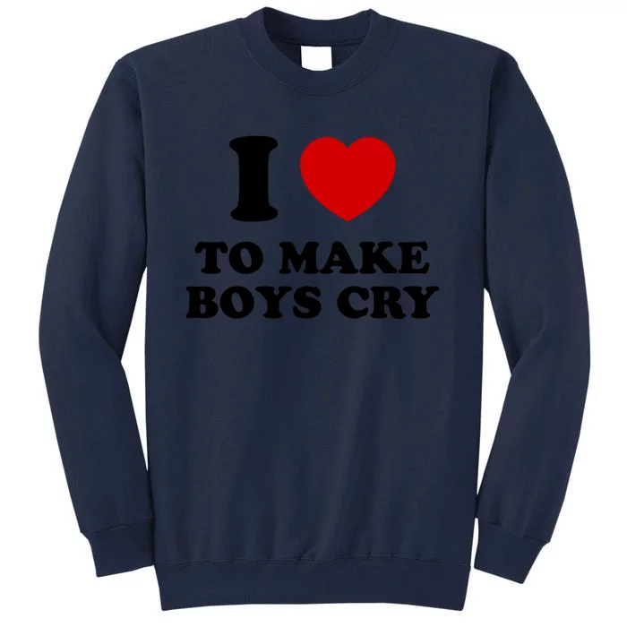 I Love To Make bo'ys Cry Tall Sweatshirt