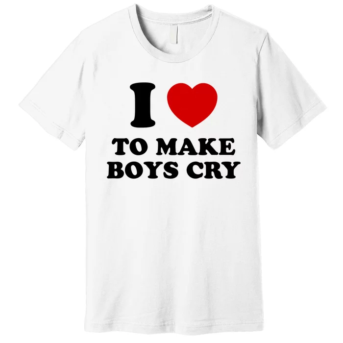 I Love To Make bo'ys Cry Premium T-Shirt