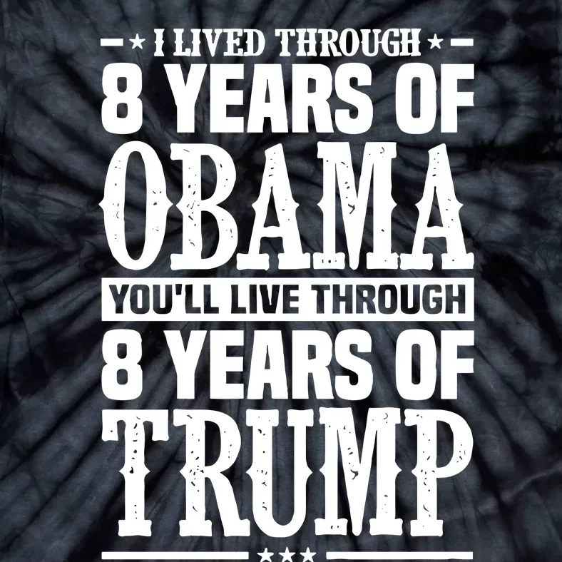 I Lived Through 8 Years Of Obama Youll Live Through 8 Years Of Trump Tie-Dye T-Shirt