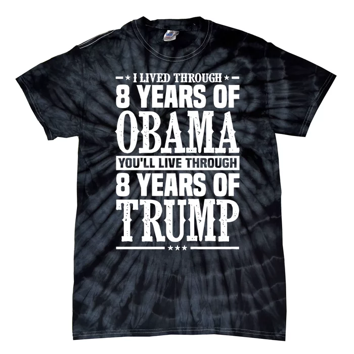 I Lived Through 8 Years Of Obama Youll Live Through 8 Years Of Trump Tie-Dye T-Shirt