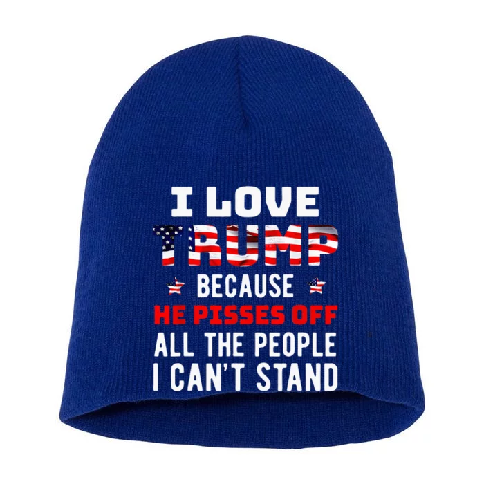 I Love Trump Because He Pisses Off The People I Cant Stand Short Acrylic Beanie