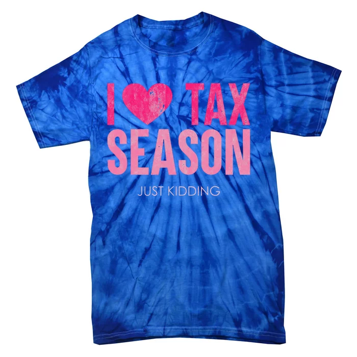 I Love Tax Season Just Kidding Survivor Accountant Tie-Dye T-Shirt