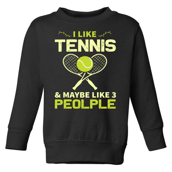 I Like Tennis And Maybe 3 People Toddler Sweatshirt