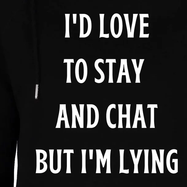 I'd Love To Stay And Chat But I'm Lying Womens Funnel Neck Pullover Hood