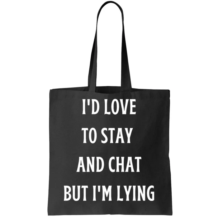 I'd Love To Stay And Chat But I'm Lying Tote Bag