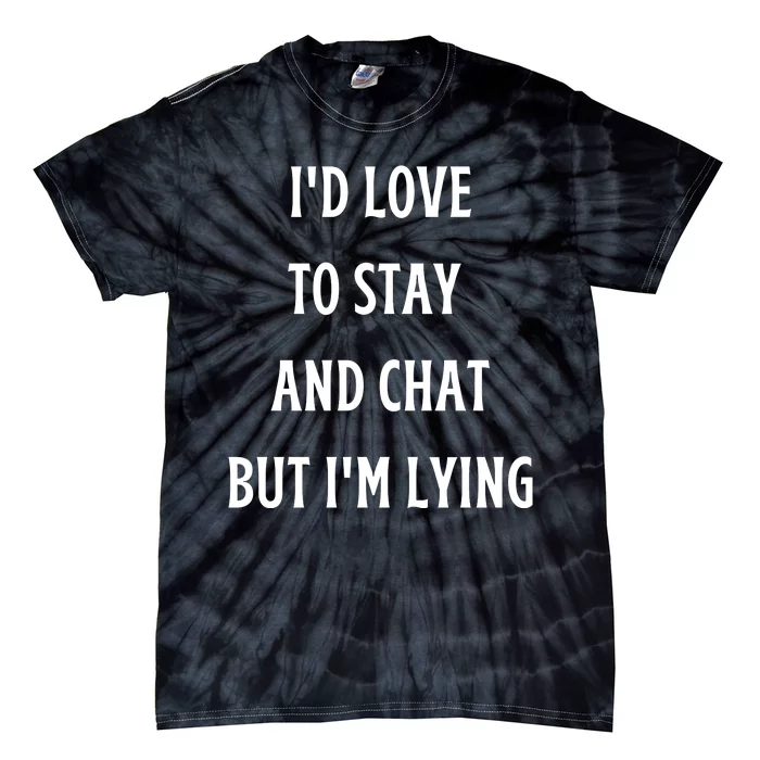 I'd Love To Stay And Chat But I'm Lying Tie-Dye T-Shirt