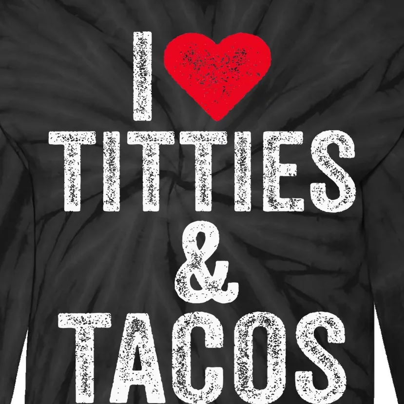 I Love Titties And Tacos Heart Funny Adult Phone Accessory Tie-Dye Long Sleeve Shirt