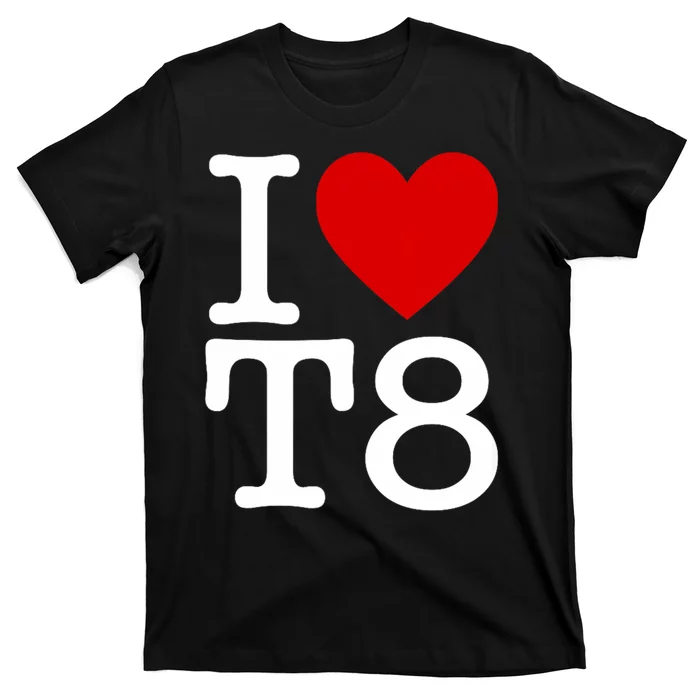 I Love T8 I Heart T8 I Love Heart T8 T-Shirt