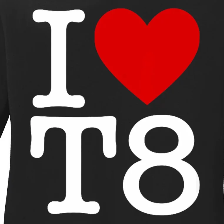 I Love T8 I Heart T8 I Love Heart T8 Ladies Long Sleeve Shirt