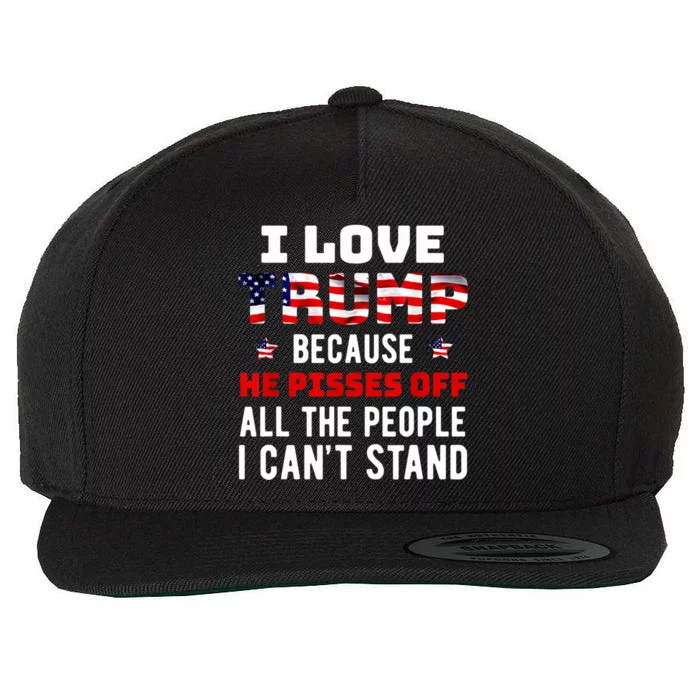 I Love Trump Because He Pisses Off The People I CanT Stand Wool Snapback Cap