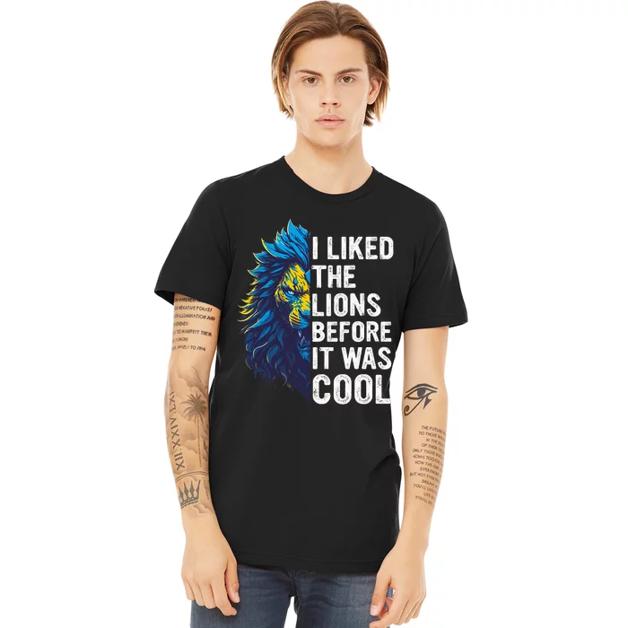 I Liked The Lions Before It Was Cool Premium T-Shirt