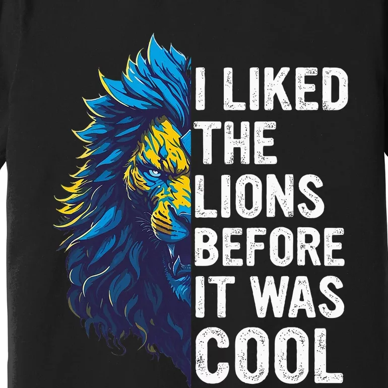 I Liked The Lions Before It Was Cool Premium T-Shirt