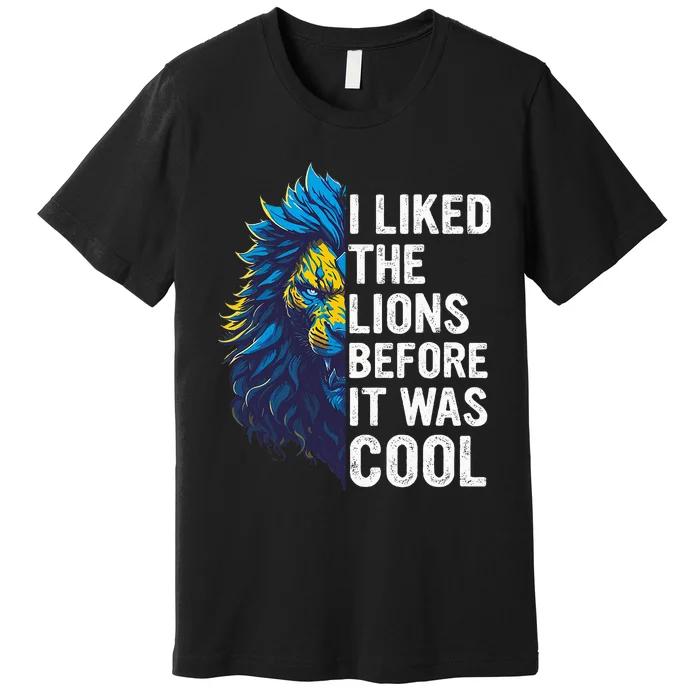 I Liked The Lions Before It Was Cool Premium T-Shirt