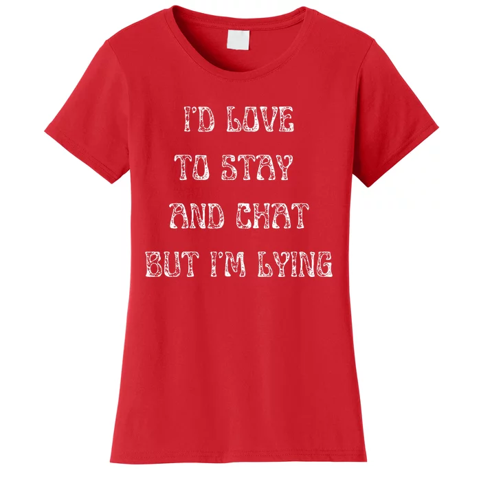 I'd Love To Stay And Chat But I'm Lying Women's T-Shirt