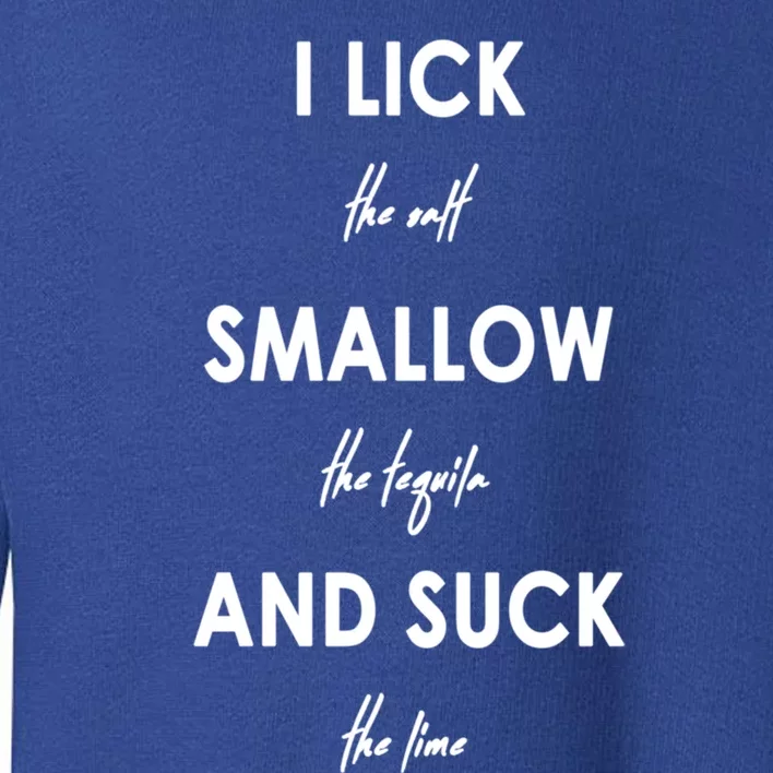 I Lick The Salt Swallow The Tequila And Suck The Lime Funny Funny Gift Toddler Sweatshirt