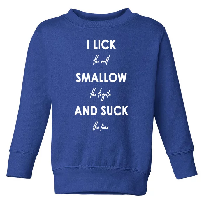 I Lick The Salt Swallow The Tequila And Suck The Lime Funny Funny Gift Toddler Sweatshirt