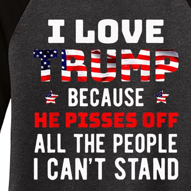 I Love Trump Because He Pisses Off The People I Cant Stand Women's Tri-Blend 3/4-Sleeve Raglan Shirt