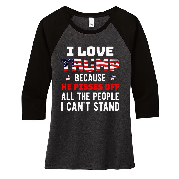 I Love Trump Because He Pisses Off The People I Cant Stand Women's Tri-Blend 3/4-Sleeve Raglan Shirt