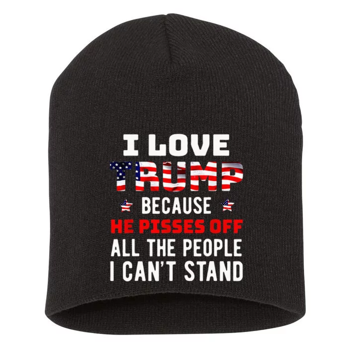 I Love Trump Because He Pisses Off The People I Cant Stand Short Acrylic Beanie