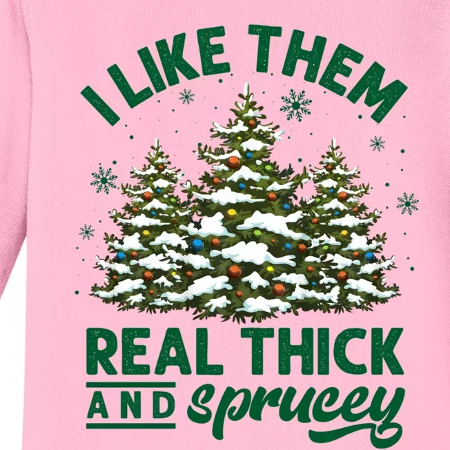 I Like Them Real Thick And Sprucey Funny Christmas Tree Xmas Baby Long Sleeve Bodysuit