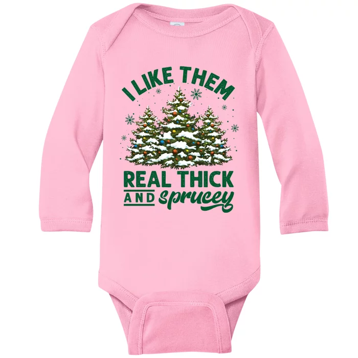 I Like Them Real Thick And Sprucey Funny Christmas Tree Xmas Baby Long Sleeve Bodysuit