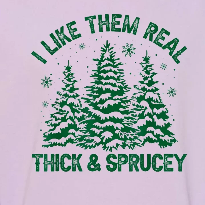 I Like Them Real Thick And Sprucey Funny Christmas Tree Xmas Garment-Dyed Sweatshirt