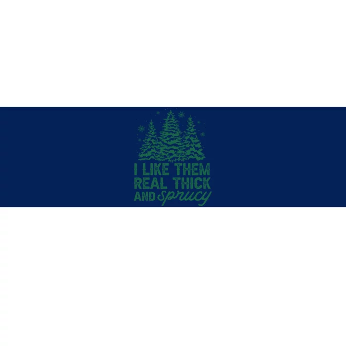 I Like Them Real Thick And Sprucey Funny Christmas Tree Xmas Bumper Sticker