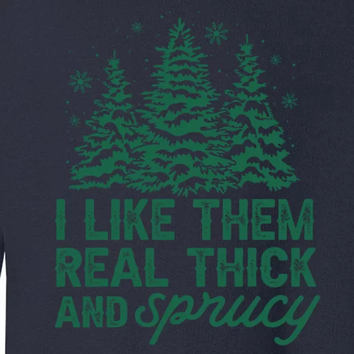 I Like Them Real Thick And Sprucey Funny Christmas Tree Xmas Toddler Sweatshirt